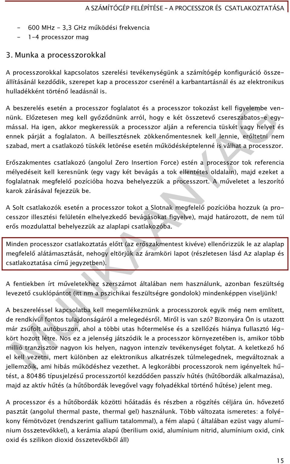 elektronikus hulladékként történő leadásnál is. A beszerelés esetén a processzor foglalatot és a processzor tokozást kell figyelembe vennünk.