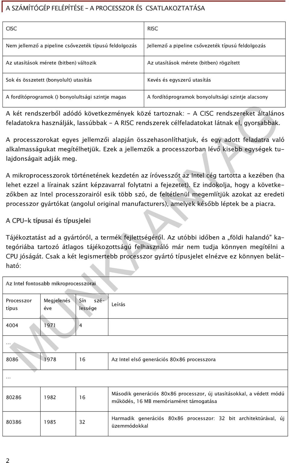 közé tartoznak: - A CISC rendszereket általános feladatokra használják, lassúbbak - A RISC rendszerek célfeladatokat látnak el, gyorsabbak.