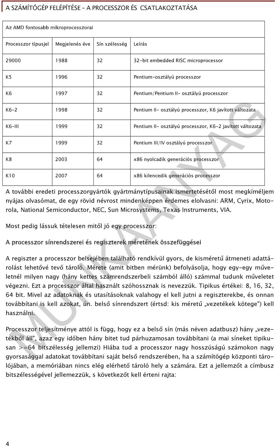 III/IV osztályú processzor K8 2003 64 x86 nyolcadik generációs processzor K10 2007 64 x86 kilencedik generációs processzor A további eredeti processzorgyártók gyártmánytípusainak ismertetésétől most