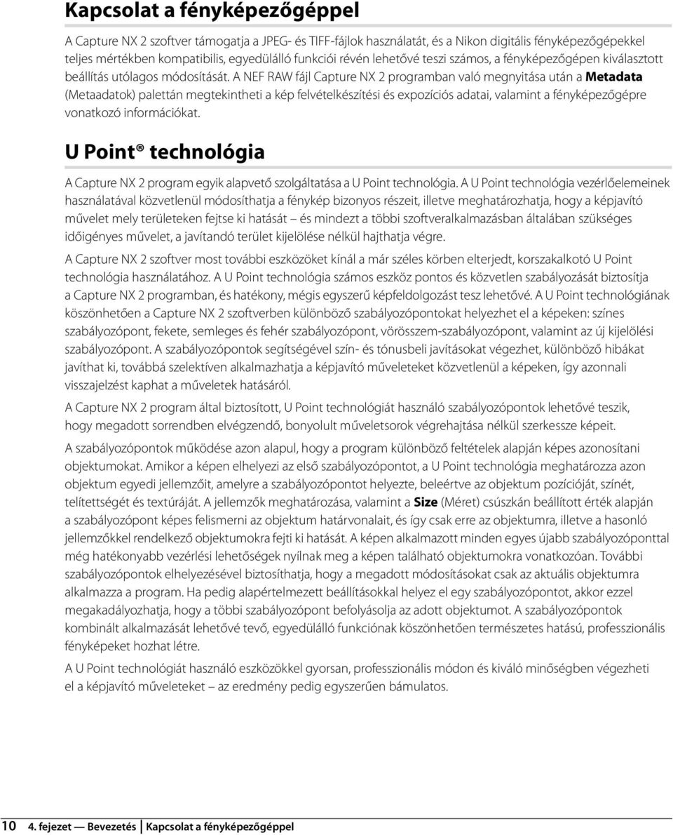 A NEF RAW fájl Capture NX 2 programban való megnyitása után a Metadata (Metaadatok) palettán megtekintheti a kép felvételkészítési és expozíciós adatai, valamint a fényképezőgépre vonatkozó