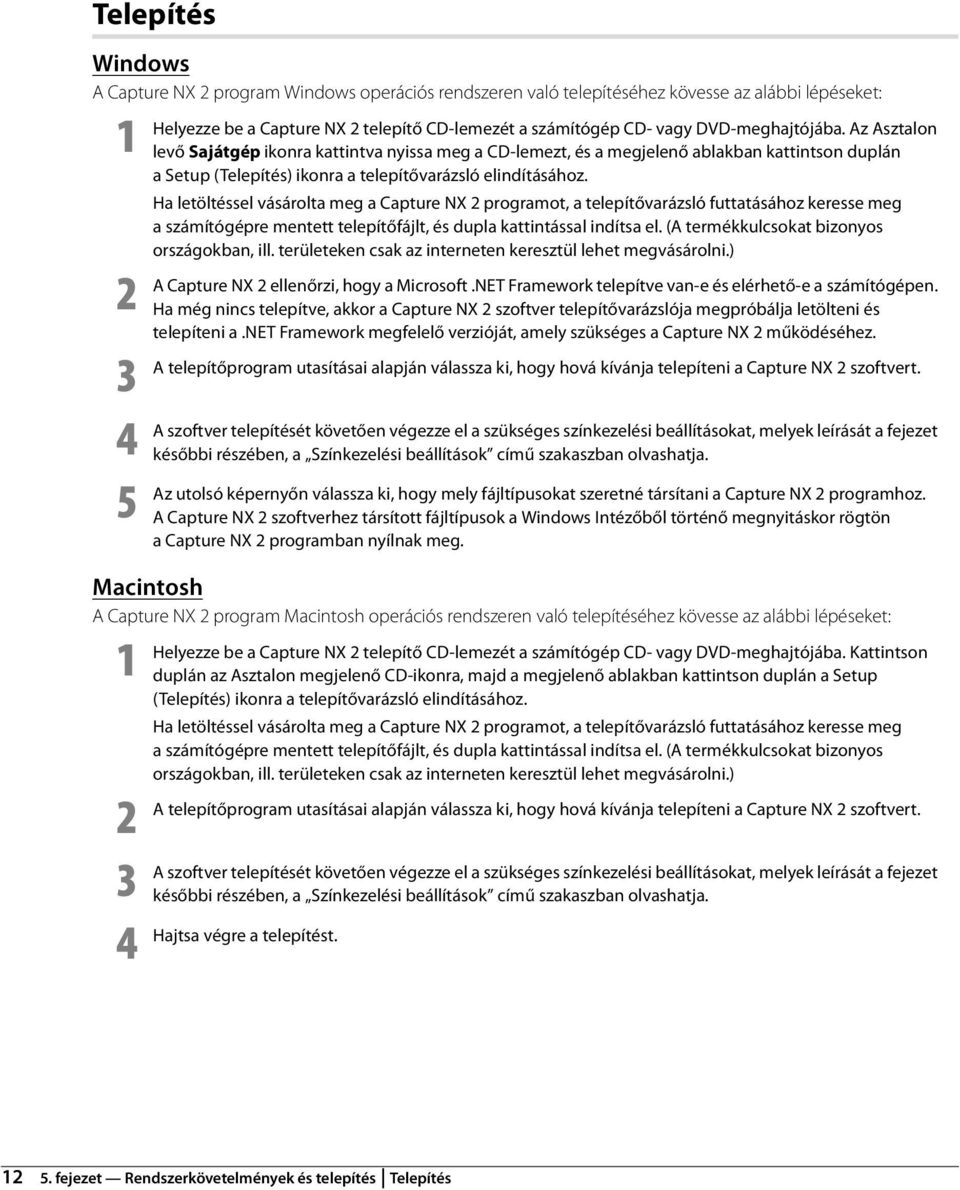 Ha letöltéssel vásárolta meg a Capture NX 2 programot, a telepítővarázsló futtatásához keresse meg a számítógépre mentett telepítőfájlt, és dupla kattintással indítsa el.