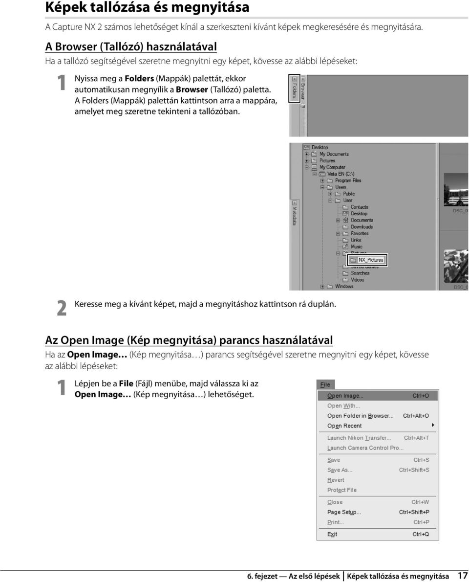 Browser (Tallózó) paletta. A Folders (Mappák) palettán kattintson arra a mappára, amelyet meg szeretne tekinteni a tallózóban. 2 Keresse meg a kívánt képet, majd a megnyitáshoz kattintson rá duplán.