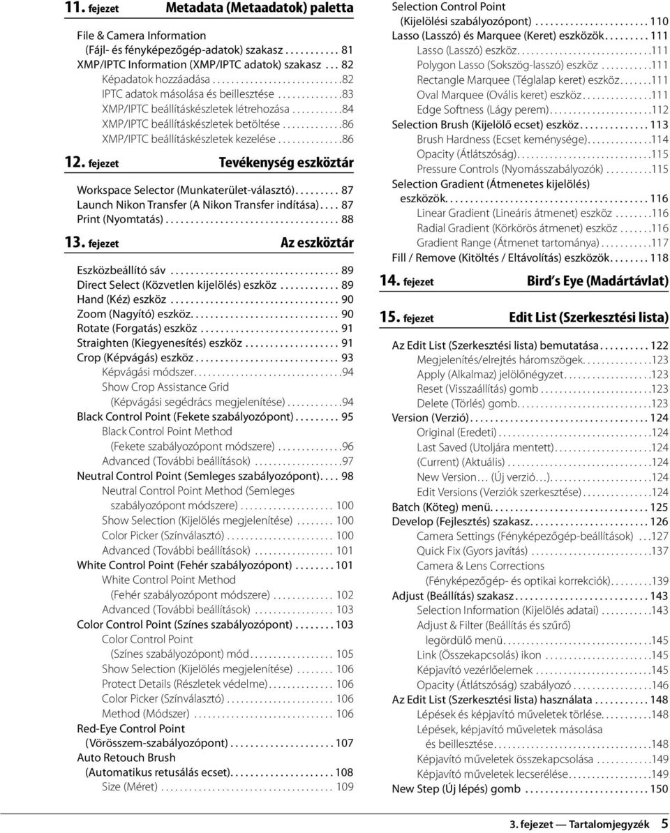 ............86 XMP/IPTC beállításkészletek kezelése..............86 12. fejezet Tevékenység eszköztár Workspace Selector (Munkaterület-választó)......... 87 Launch Nikon Transfer (A Nikon Transfer indítása).