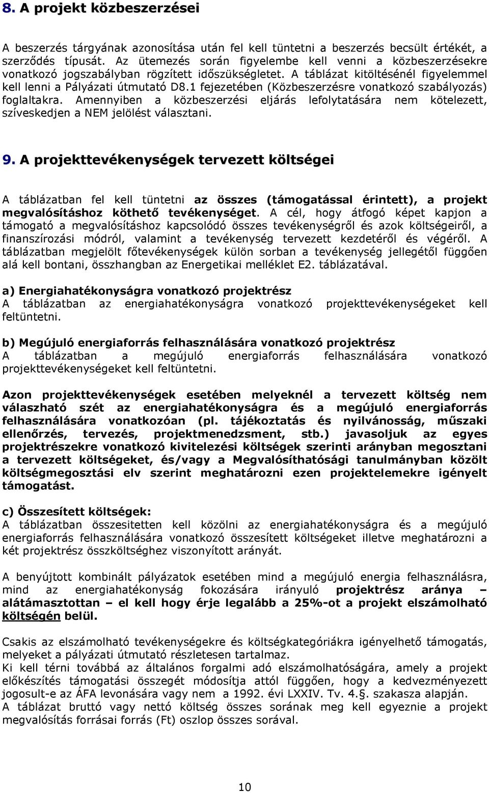 1 fejezetében (Közbeszerzésre vonatkozó szabályozás) foglaltakra. Amennyiben a közbeszerzési eljárás lefolytatására nem kötelezett, szíveskedjen a NEM jelölést választani. 9.