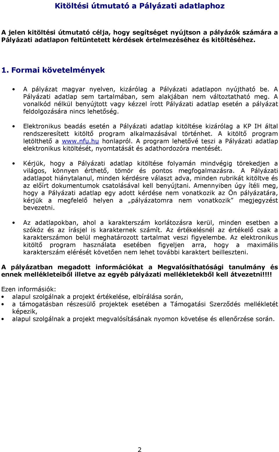 A vonalkód nélkül benyújtott vagy kézzel írott Pályázati adatlap esetén a pályázat feldolgozására nincs lehetıség.