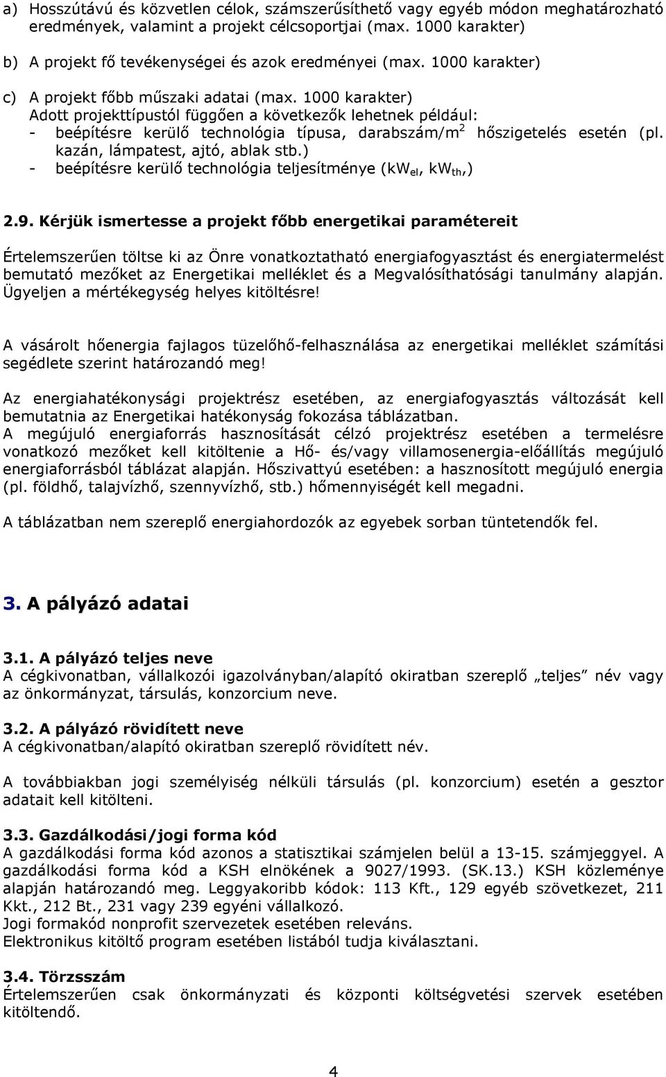 1000 karakter) Adott projekttípustól függıen a következık lehetnek például: - beépítésre kerülı technológia típusa, darabszám/m 2 hıszigetelés esetén (pl. kazán, lámpatest, ajtó, ablak stb.
