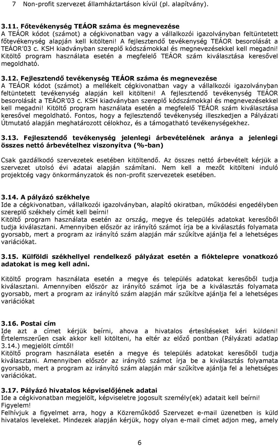 A fejlesztendı tevékenység TEÁOR besorolását a TEÁOR 03 c. KSH kiadványban szereplı kódszámokkal és megnevezésekkel kell megadni!