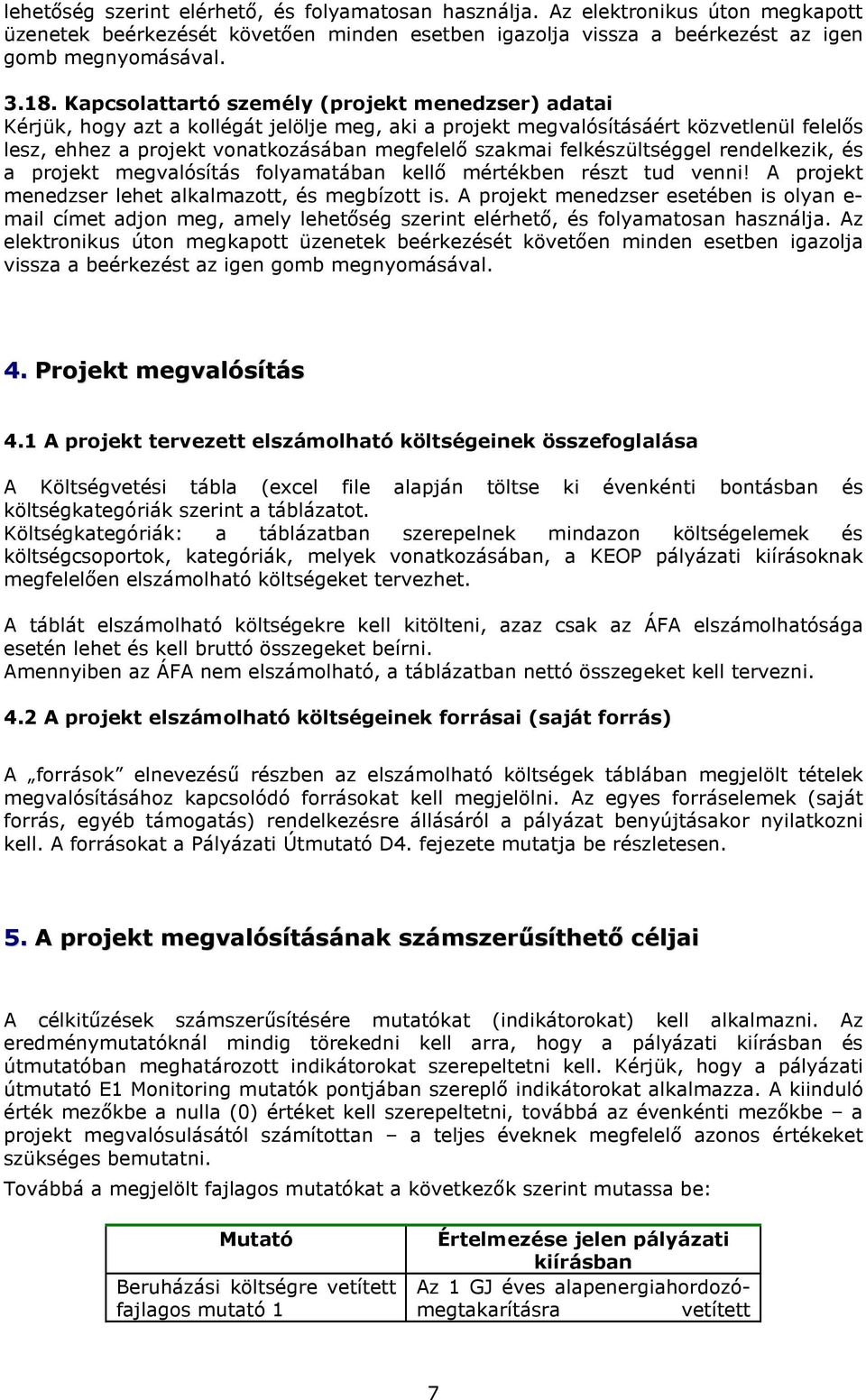 felkészültséggel rendelkezik, és a projekt megvalósítás folyamatában kellı mértékben részt tud venni! A projekt menedzser lehet alkalmazott, és megbízott is.