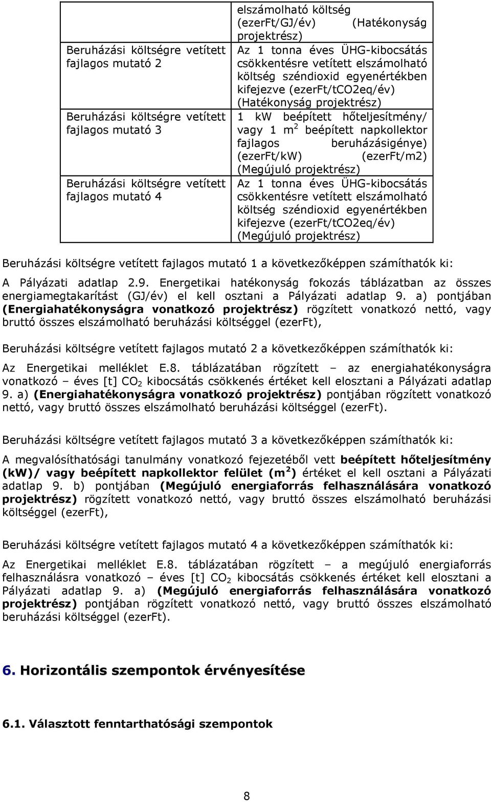vagy 1 m 2 beépített napkollektor fajlagos beruházásigénye) (ezerft/kw) (ezerft/m2) (Megújuló projektrész) Az 1 tonna éves ÜHG-kibocsátás csökkentésre vetített elszámolható költség széndioxid