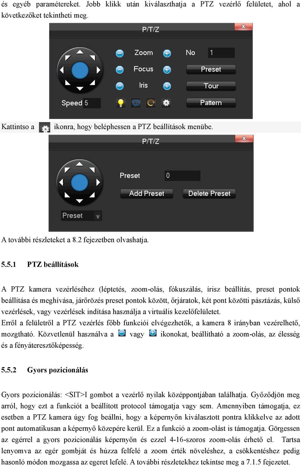 5.1 PTZ beállítások A PTZ kamera vezérléséhez (léptetés, zoom-olás, fókuszálás, írisz beállítás, preset pontok beállítása és meghívása, járőrözés preset pontok között, őrjáratok, két pont közötti