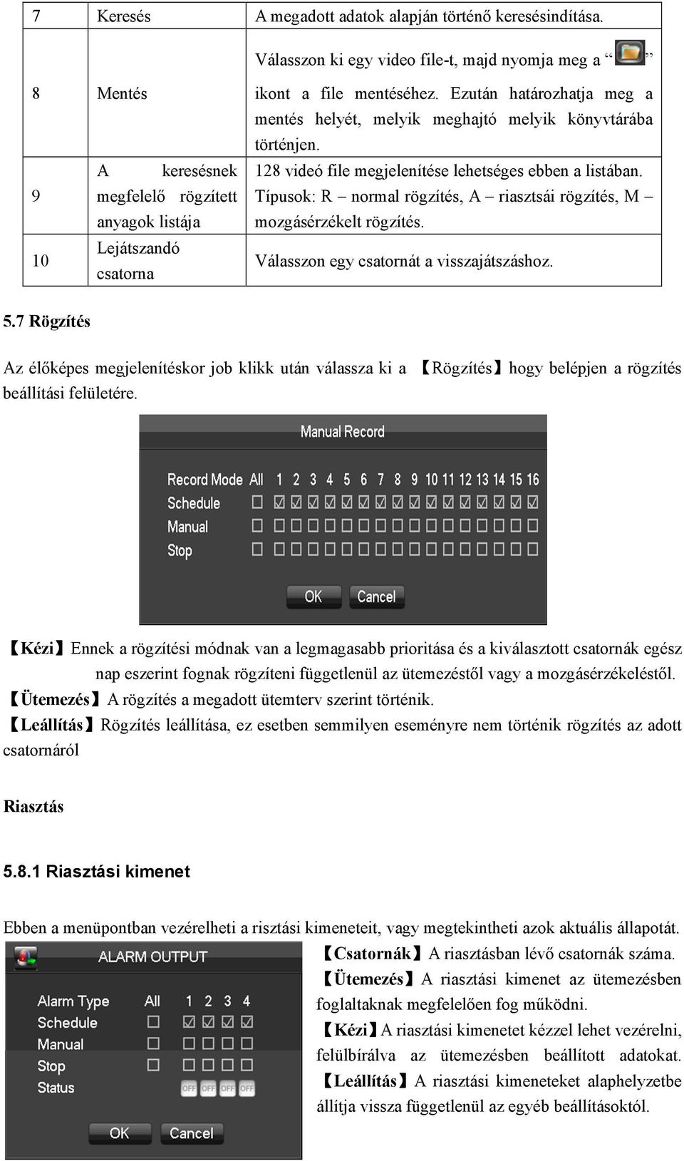 Ezután határozhatja meg a mentés helyét, melyik meghajtó melyik könyvtárába történjen. 128 videó file megjelenítése lehetséges ebben a listában.