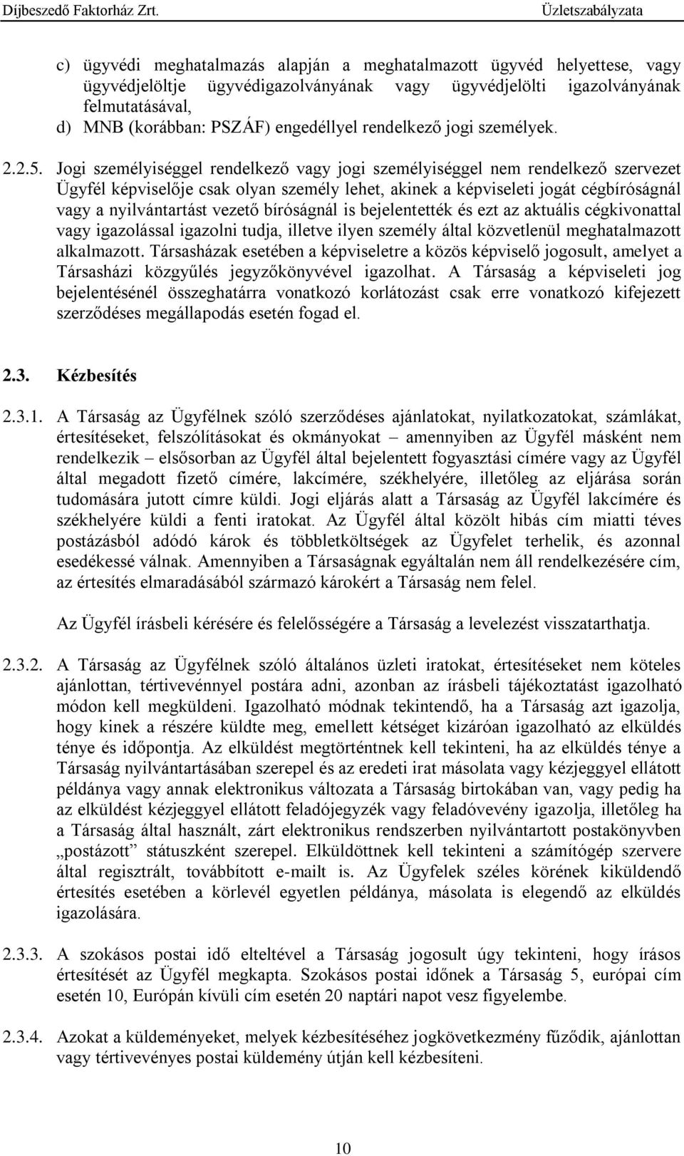 Jogi személyiséggel rendelkező vagy jogi személyiséggel nem rendelkező szervezet Ügyfél képviselője csak olyan személy lehet, akinek a képviseleti jogát cégbíróságnál vagy a nyilvántartást vezető