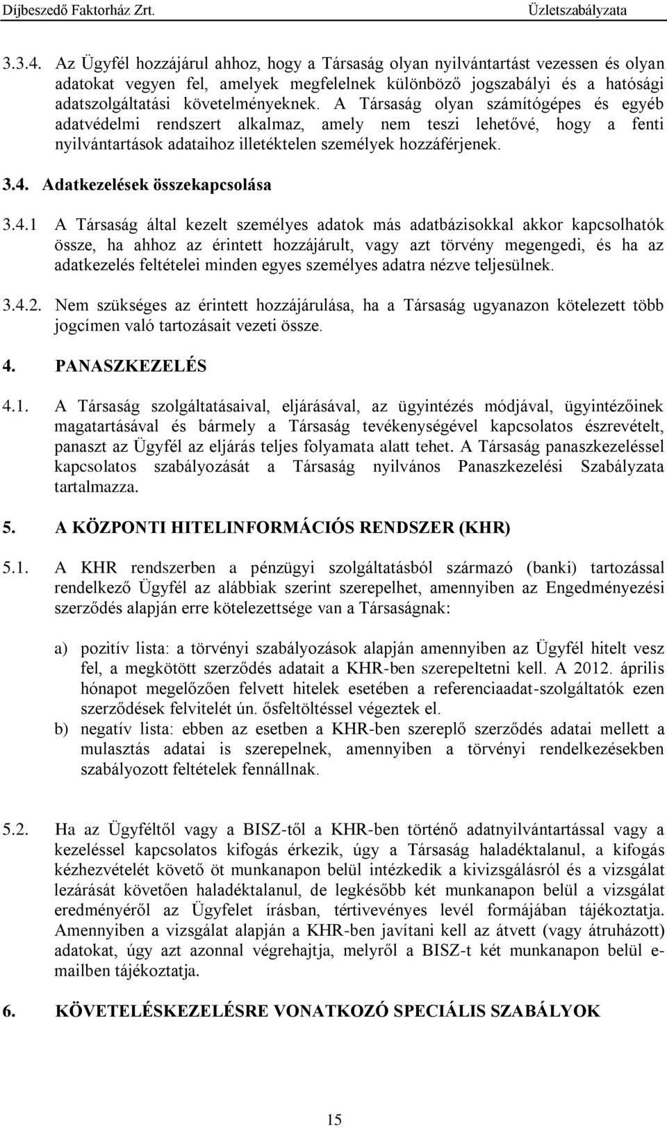 A Társaság olyan számítógépes és egyéb adatvédelmi rendszert alkalmaz, amely nem teszi lehetővé, hogy a fenti nyilvántartások adataihoz illetéktelen személyek hozzáférjenek. 3.4.