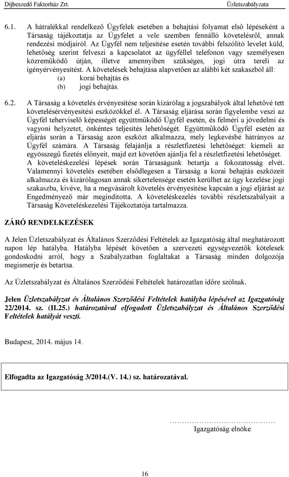 jogi útra tereli az igényérvényesítést. A követelések behajtása alapvetően az alábbi két szakaszból áll: (a) korai behajtás és (b) jogi behajtás. 6.2.