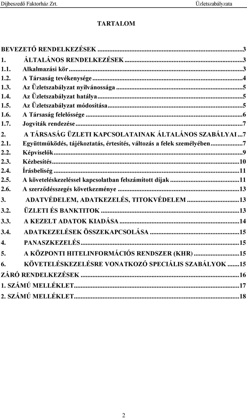 ..7 2.2. Képviselők...9 2.3. Kézbesítés... 10 2.4. Írásbeliség... 11 2.5. A követeléskezeléssel kapcsolatban felszámított díjak... 11 2.6. A szerződésszegés következménye... 13 3.