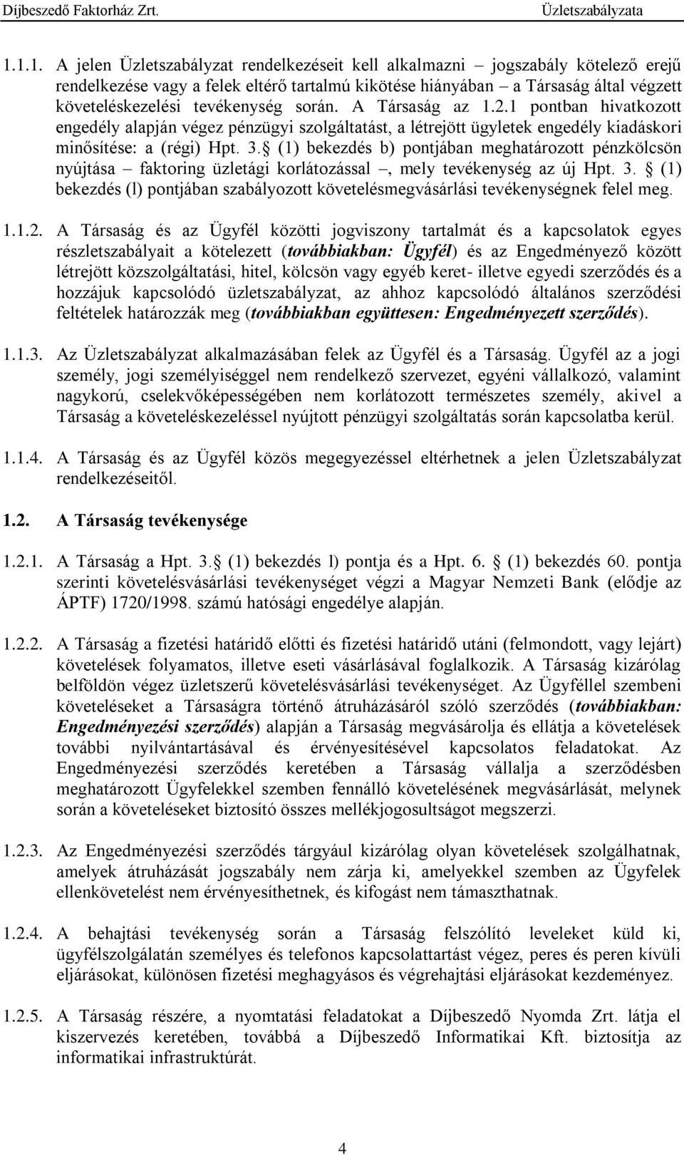 (1) bekezdés b) pontjában meghatározott pénzkölcsön nyújtása faktoring üzletági korlátozással, mely tevékenység az új Hpt. 3.