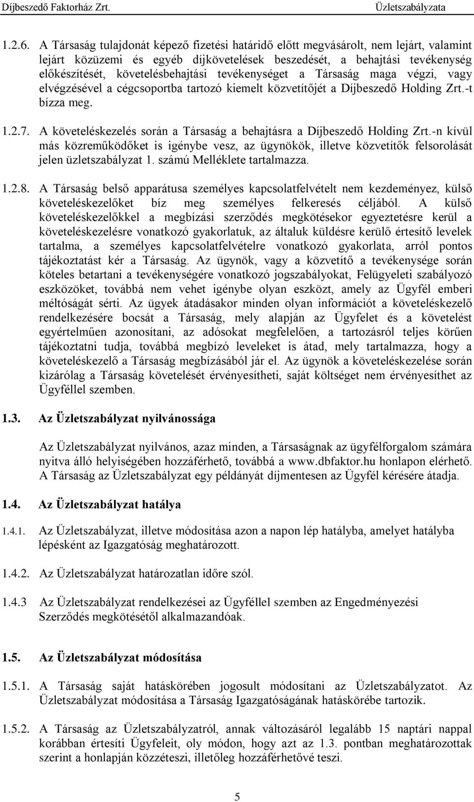 tevékenységet a Társaság maga végzi, vagy elvégzésével a cégcsoportba tartozó kiemelt közvetítőjét a Díjbeszedő Holding Zrt.-t bízza meg. 1.2.7.