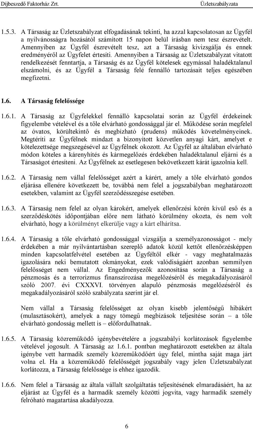 Amennyiben a Társaság az Üzletszabályzat vitatott rendelkezését fenntartja, a Társaság és az Ügyfél kötelesek egymással haladéktalanul elszámolni, és az Ügyfél a Társaság felé fennálló tartozásait