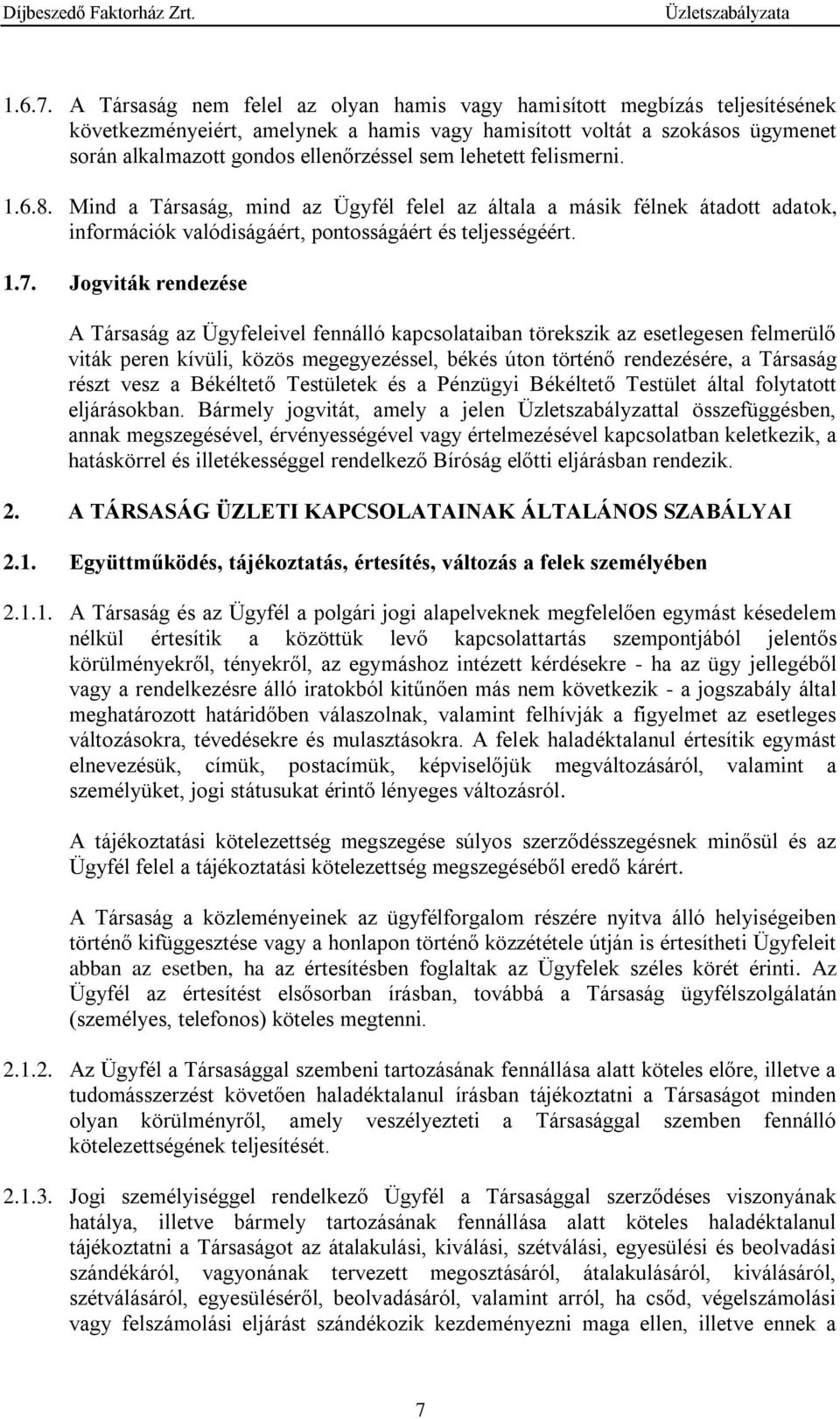 lehetett felismerni. 1.6.8. Mind a Társaság, mind az Ügyfél felel az általa a másik félnek átadott adatok, információk valódiságáért, pontosságáért és teljességéért. 1.7.