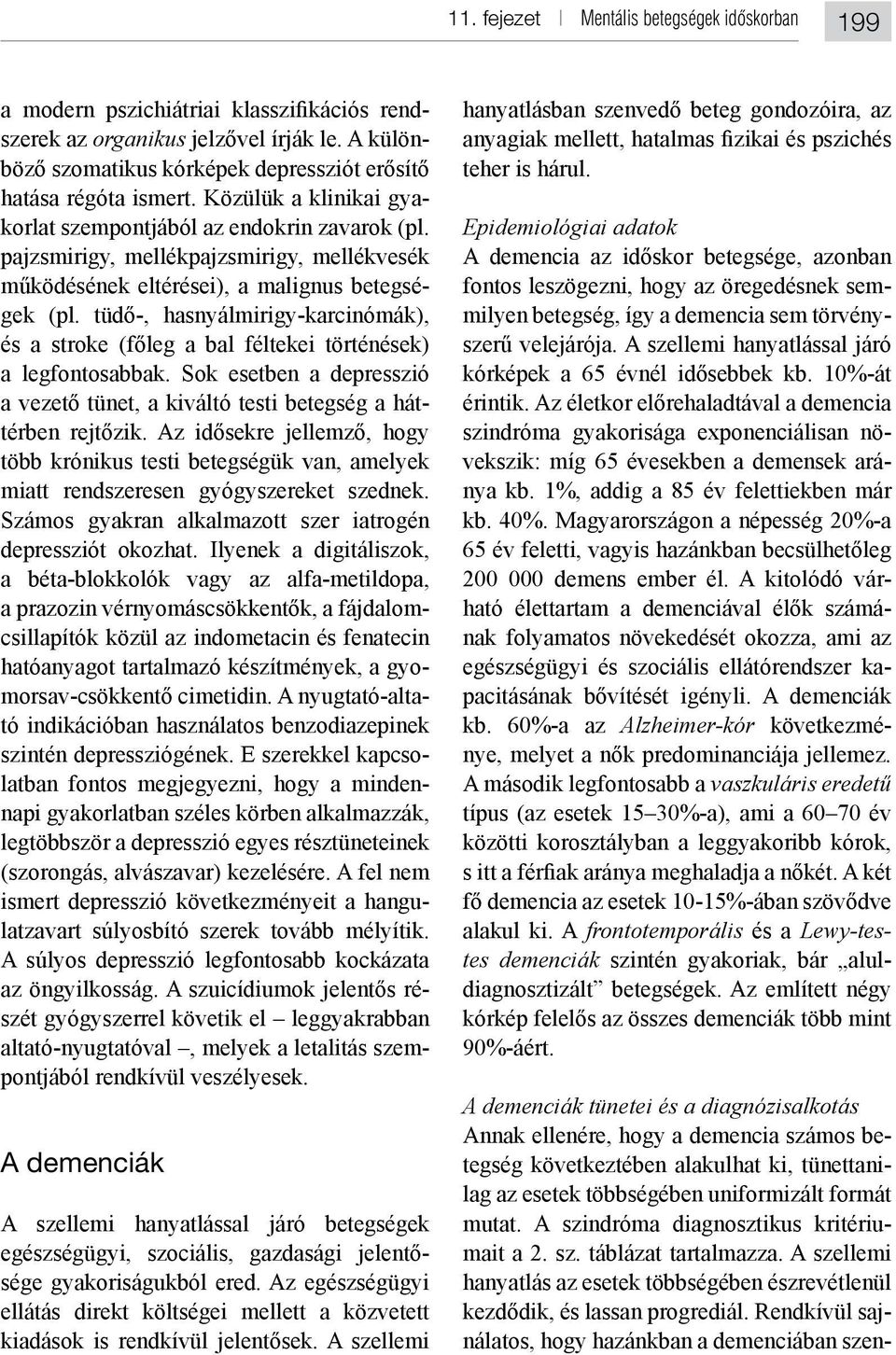 E szerekkel kapcso- napi gyakorlatban széles körben alkalmazzák, ismert depresszió következményeit a hangu- A súlyos depresszió legfontosabb kockázata szét gyógyszerrel követik el leggyakrabban