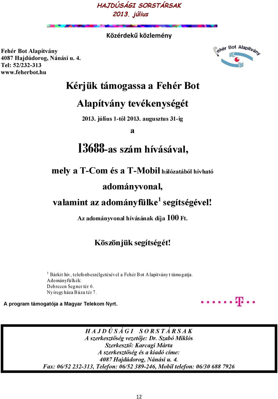 Köszönjük segítségét! 1 Bárki t hív, t elefonb eszélgetésével a Fehér B ot A lapít ván y t támogatja. Adományfü lkék: Debrecen Seg ner tér 6. Nyíregy háza B úza t ér 7.