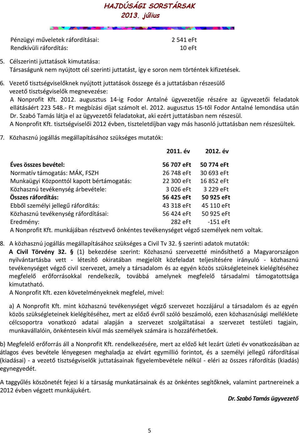 augusztus 14-ig Fodor Antalné ügyvezetője részére az ügyvezetői feladatok ellátásáért 223 548.- Ft megbízási díjat számolt el. 2012. augusztus 15-től Fodor Antalné lemondása után Dr.