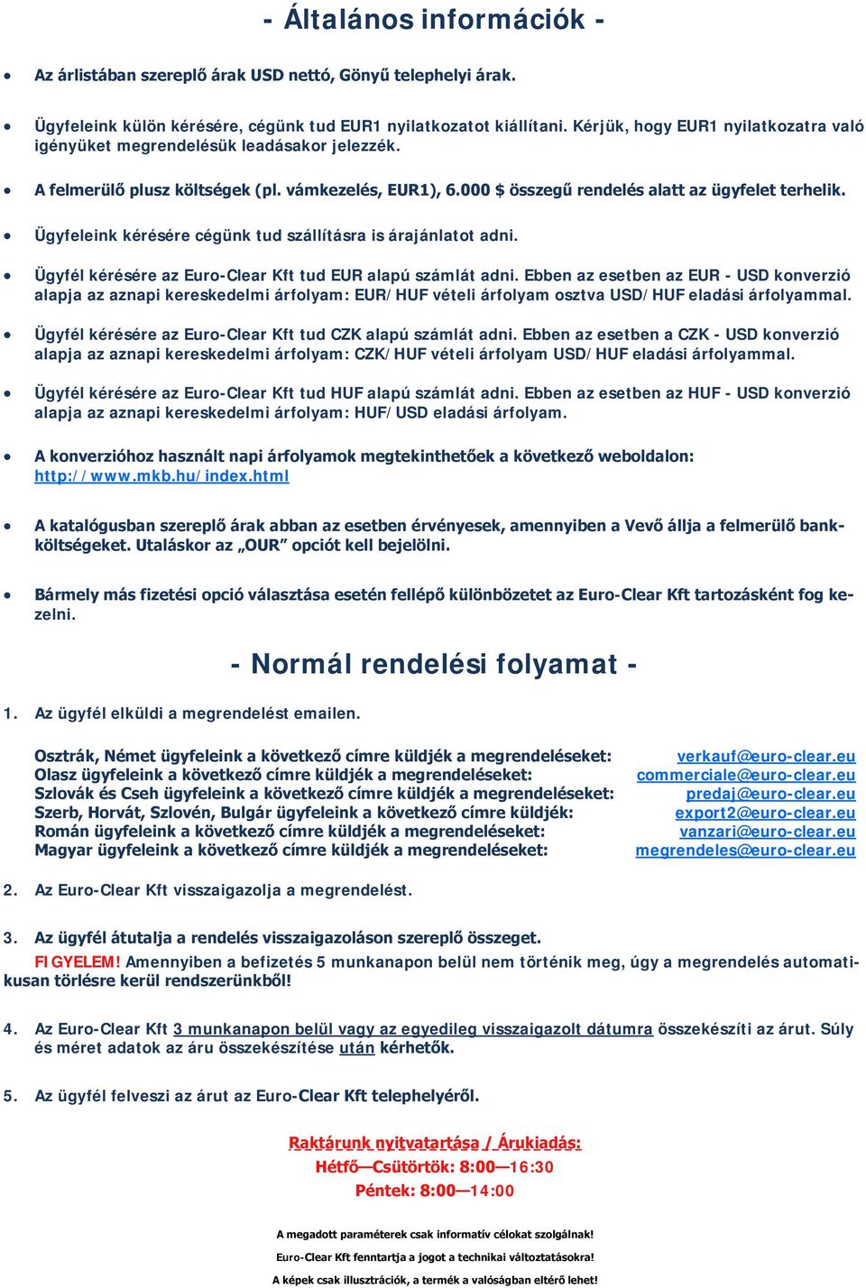 Ügyfeleink kérésére cégünk tud szállításra is árajánlatot adni. Ügyfél kérésére az Euro-Clear Kft tud EUR alapú számlát adni.