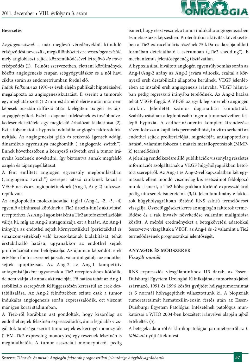 Judah Folkman az 1970-es évek elején publikált hipotézisével megalapozta az angiogeneziskutatást.