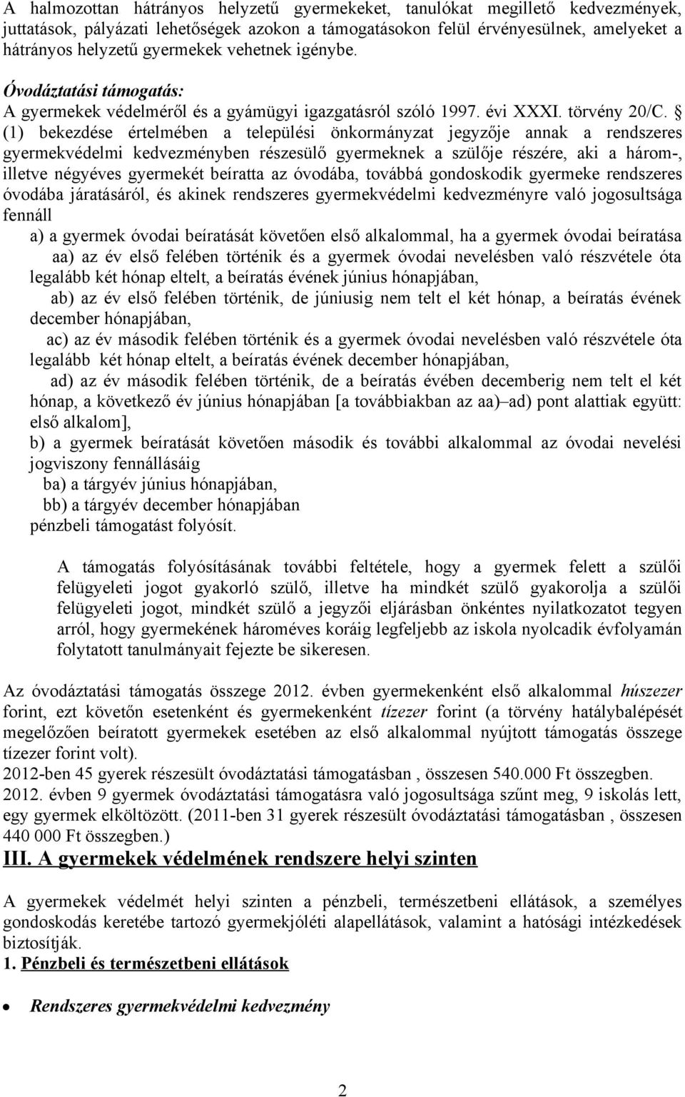 (1) bekezdése értelmében a települési önkormányzat jegyzője annak a rendszeres gyermekvédelmi kedvezményben részesülő gyermeknek a szülője részére, aki a három-, illetve négyéves gyermekét beíratta