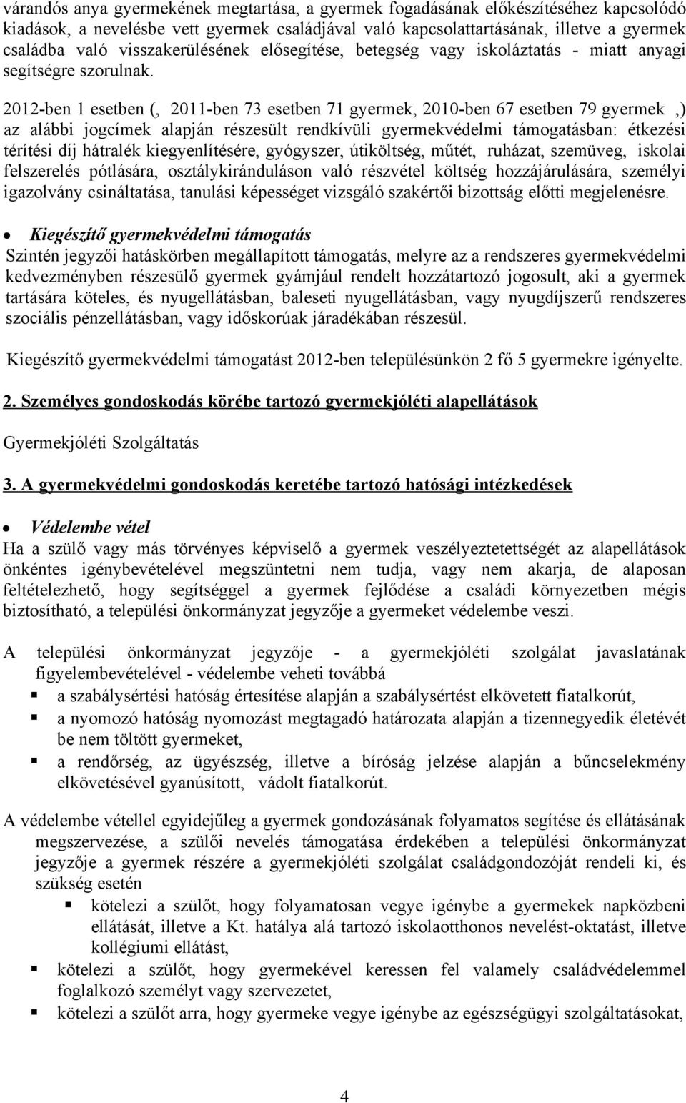 2012-ben 1 esetben (, 2011-ben 73 esetben 71 gyermek, 2010-ben 67 esetben 79 gyermek,) az alábbi jogcímek alapján részesült rendkívüli gyermekvédelmi támogatásban: étkezési térítési díj hátralék