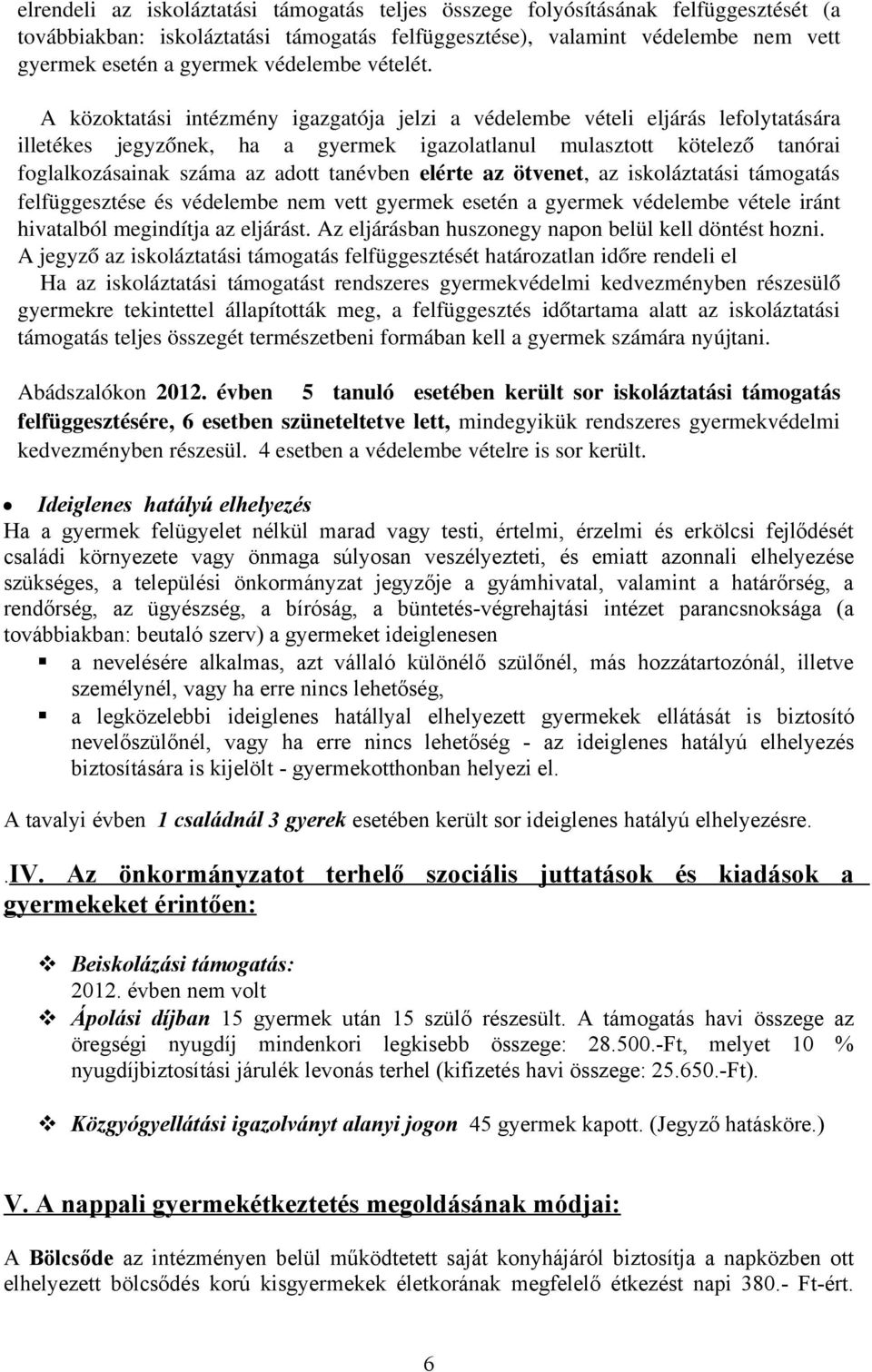 A közoktatási intézmény igazgatója jelzi a védelembe vételi eljárás lefolytatására illetékes jegyzőnek, ha a gyermek igazolatlanul mulasztott kötelező tanórai foglalkozásainak száma az adott tanévben