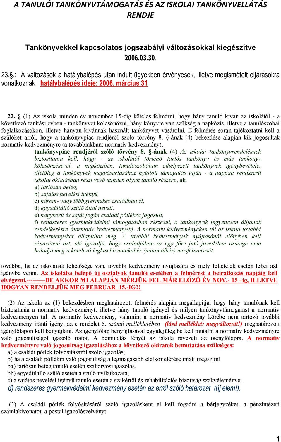 (1) Az iskola minden év november 15-éig köteles felmérni, hogy hány tanuló kíván az iskolától - a következő tanítási évben - tankönyvet kölcsönözni, hány könyvre van szükség a napközis, illetve a