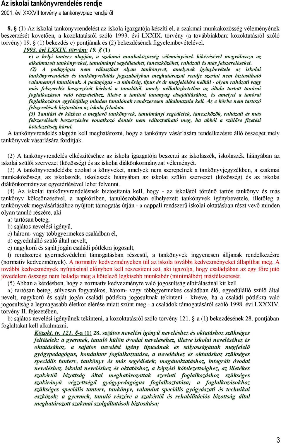 törvény (a továbbiakban: közoktatásról szóló törvény) 19. (1) bekezdés c) pontjának és (2) bekezdésének figyelembevételével. 1993. évi LXXIX. törvény 19.