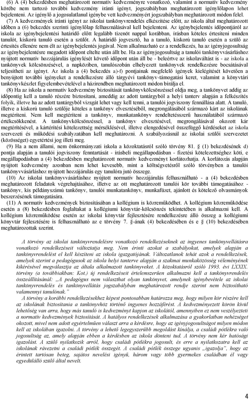 (7) A kedvezmények iránti igényt az iskolai tankönyvrendelés elkészítése előtt, az iskola által meghatározott időben a (6) bekezdés szerinti igénylőlap felhasználásával kell bejelenteni.