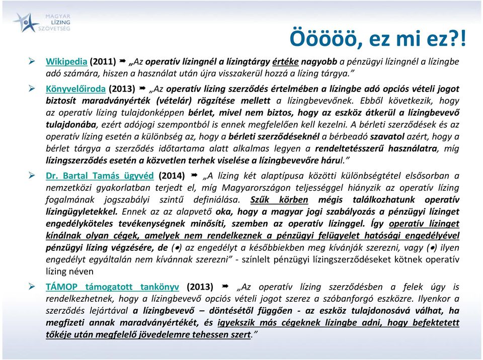 Ebből következik, hogy az operatív lízing tulajdonképpen bérlet, mivel nem biztos, hogy az eszköz átkerül a lízingbevevő tulajdonába, ezért adójogi szempontból is ennek megfelelően kell kezelni.