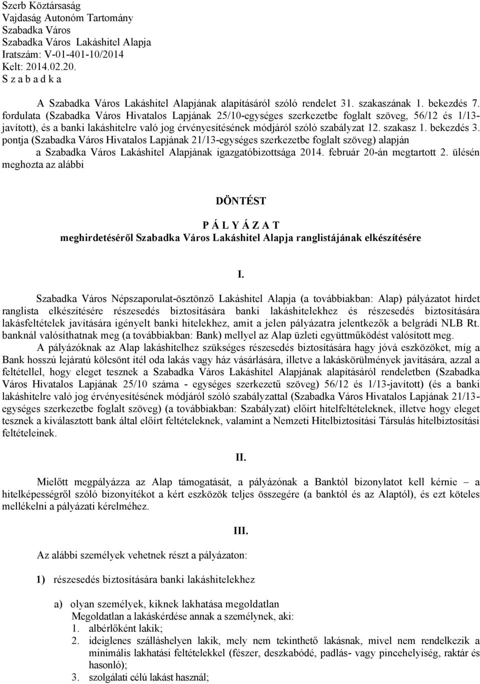 fordulata (Szabadka Város Hivatalos Lapjának 25/10-egységes szerkezetbe foglalt szöveg, 56/12 és 1/13- javított), és a banki lakáshitelre való jog érvényesítésének módjáról szóló szabályzat 12.