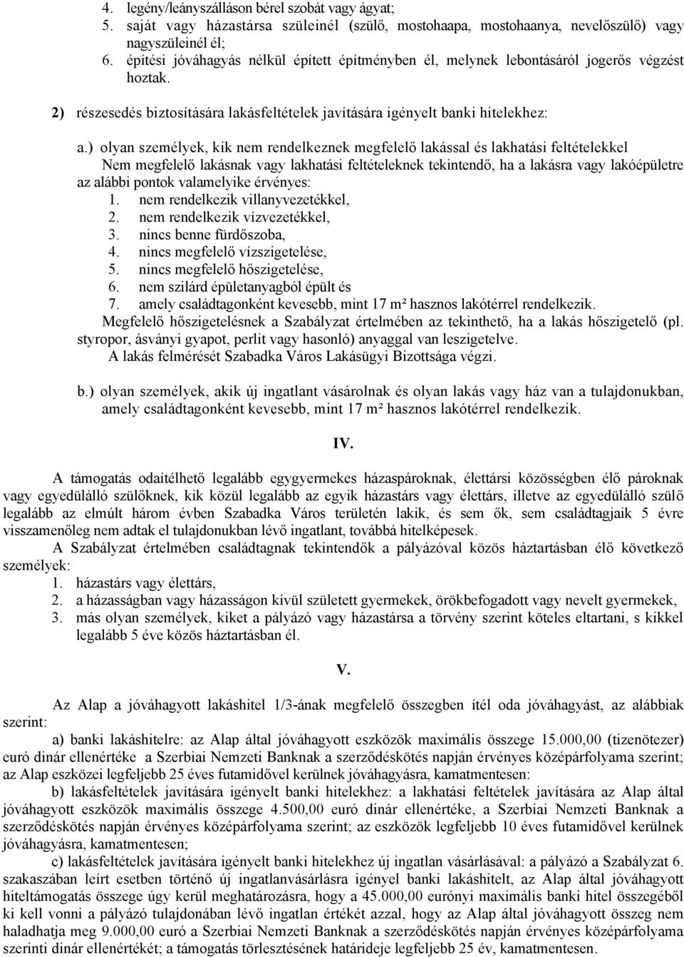 ) olyan személyek, kik nem rendelkeznek megfelelő lakással és lakhatási feltételekkel Nem megfelelő lakásnak vagy lakhatási feltételeknek tekintendő, ha a lakásra vagy lakóépületre az alábbi pontok