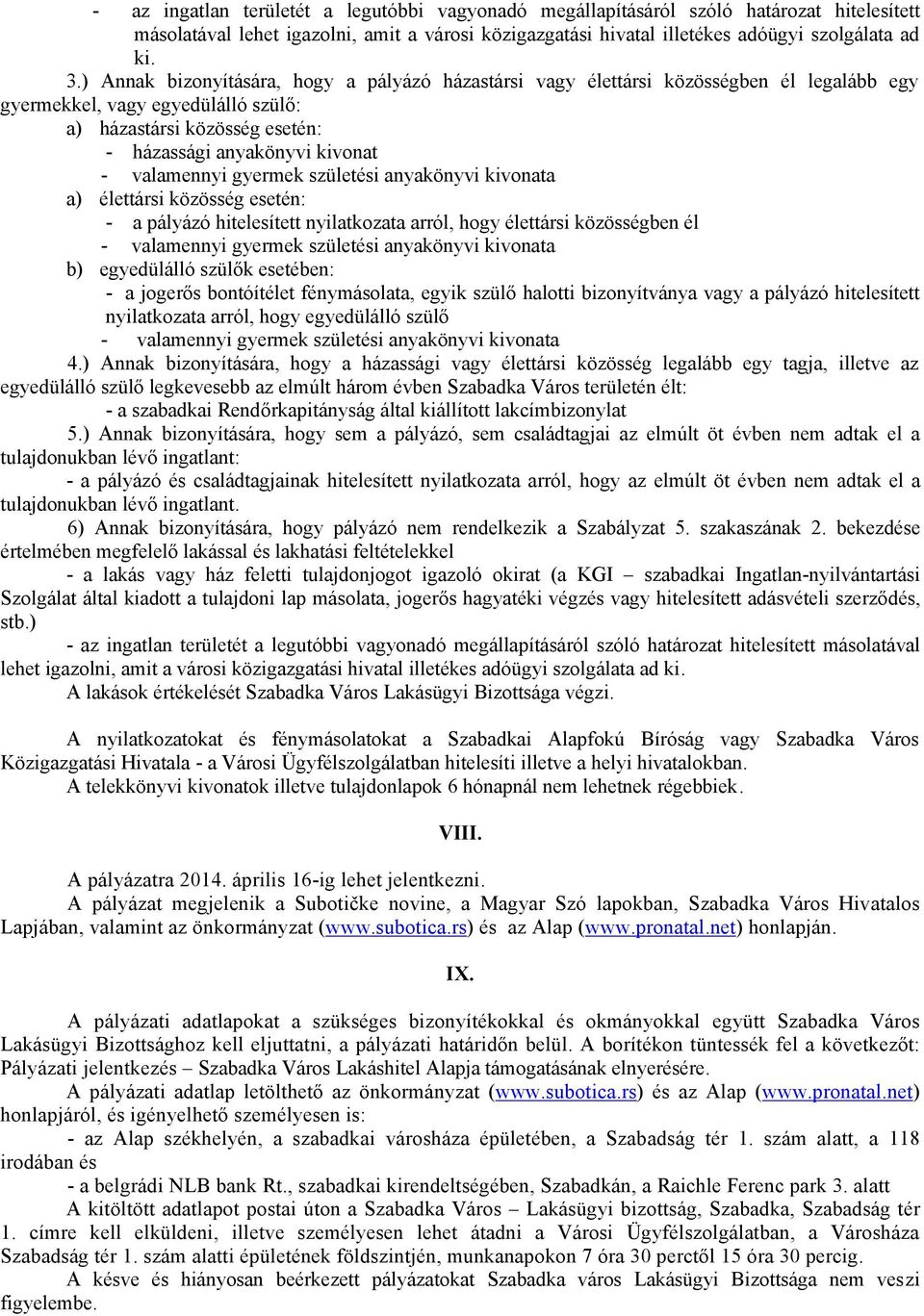 élettársi közösség esetén: - a pályázó hitelesített nyilatkozata arról, hogy élettársi közösségben él b) egyedülálló szülők esetében: - a jogerős bontóítélet fénymásolata, egyik szülő halotti