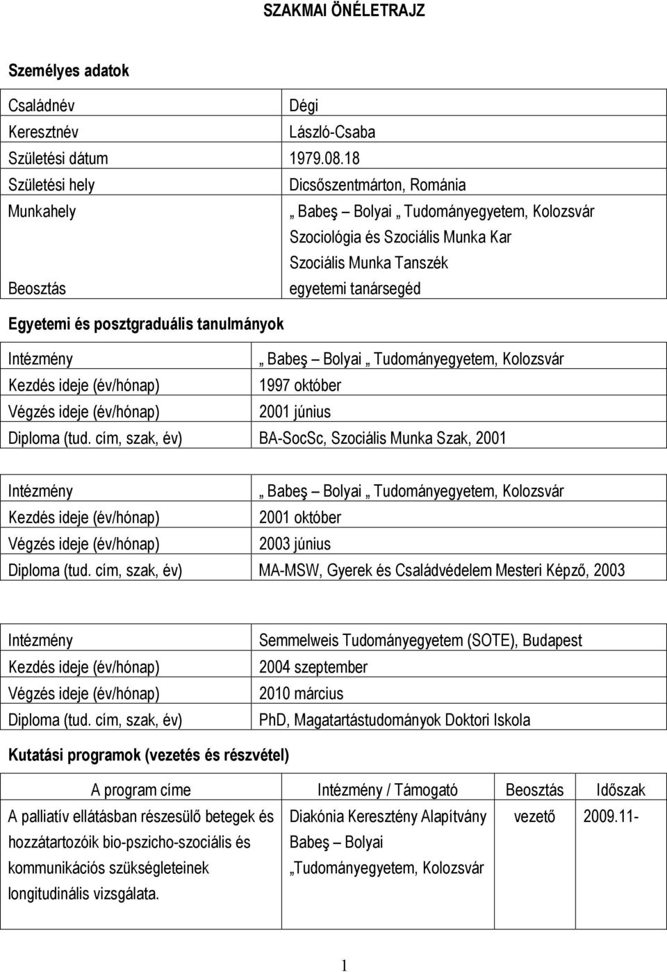 Intézmény Babeş Bolyai, Kezdés ideje (év/hónap) 1997 október Végzés ideje (év/hónap) 2001 június Diploma (tud.