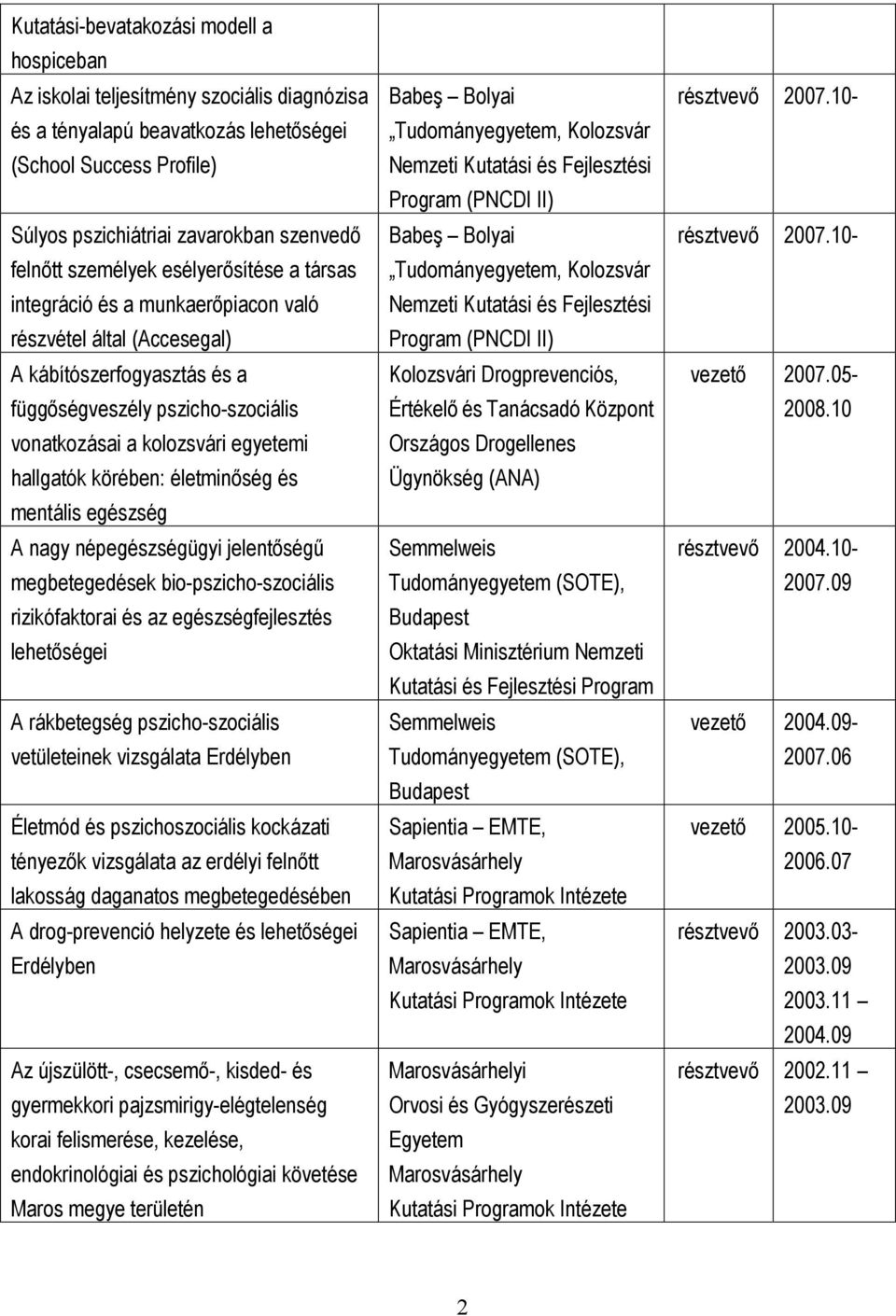 hallgatók körében: életminıség és mentális egészség A nagy népegészségügyi jelentıségő megbetegedések bio-pszicho-szociális rizikófaktorai és az egészségfejlesztés lehetıségei A rákbetegség