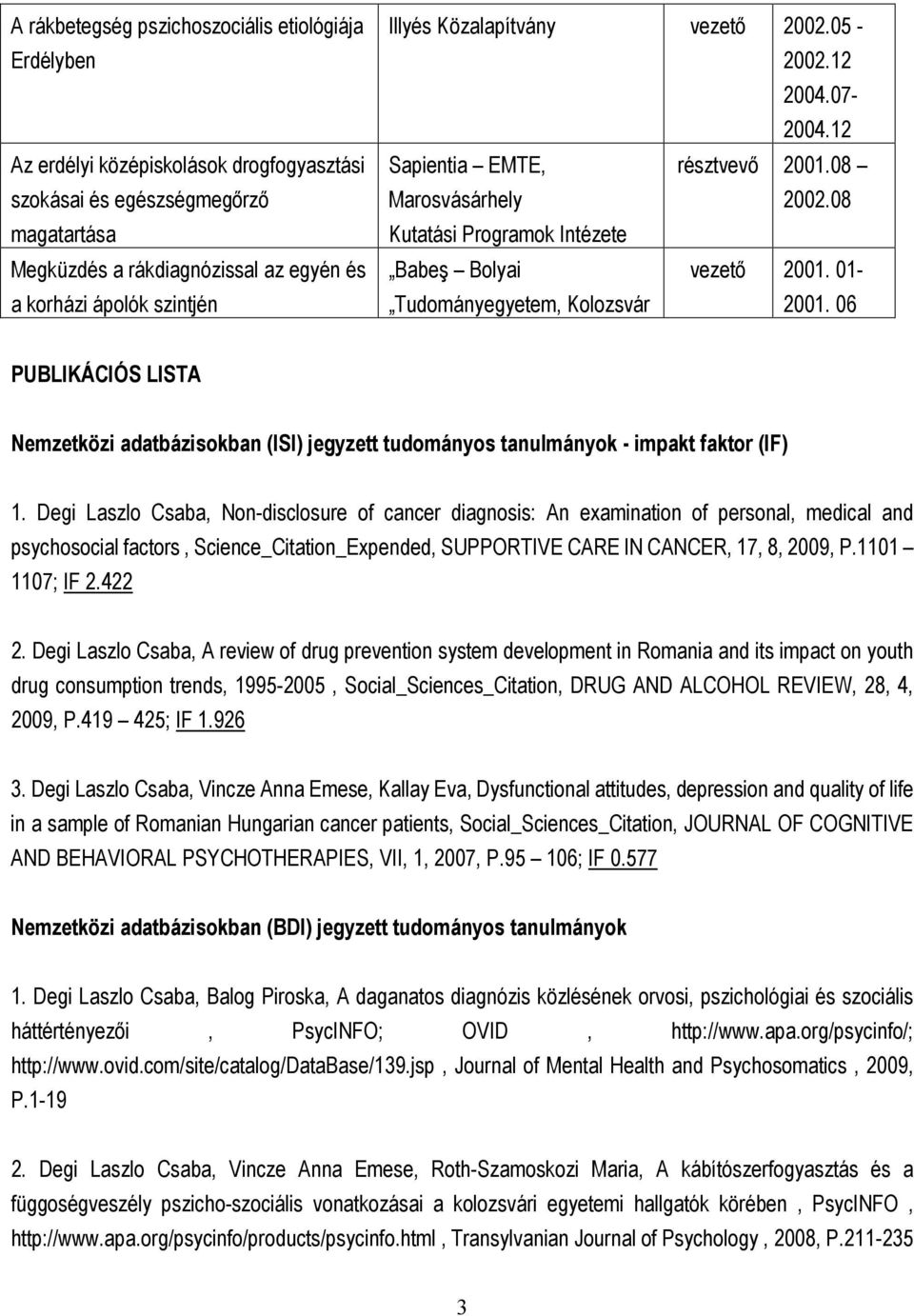 06 PUBLIKÁCIÓS LISTA Nemzetközi adatbázisokban (ISI) jegyzett tudományos tanulmányok - impakt faktor (IF) 1.