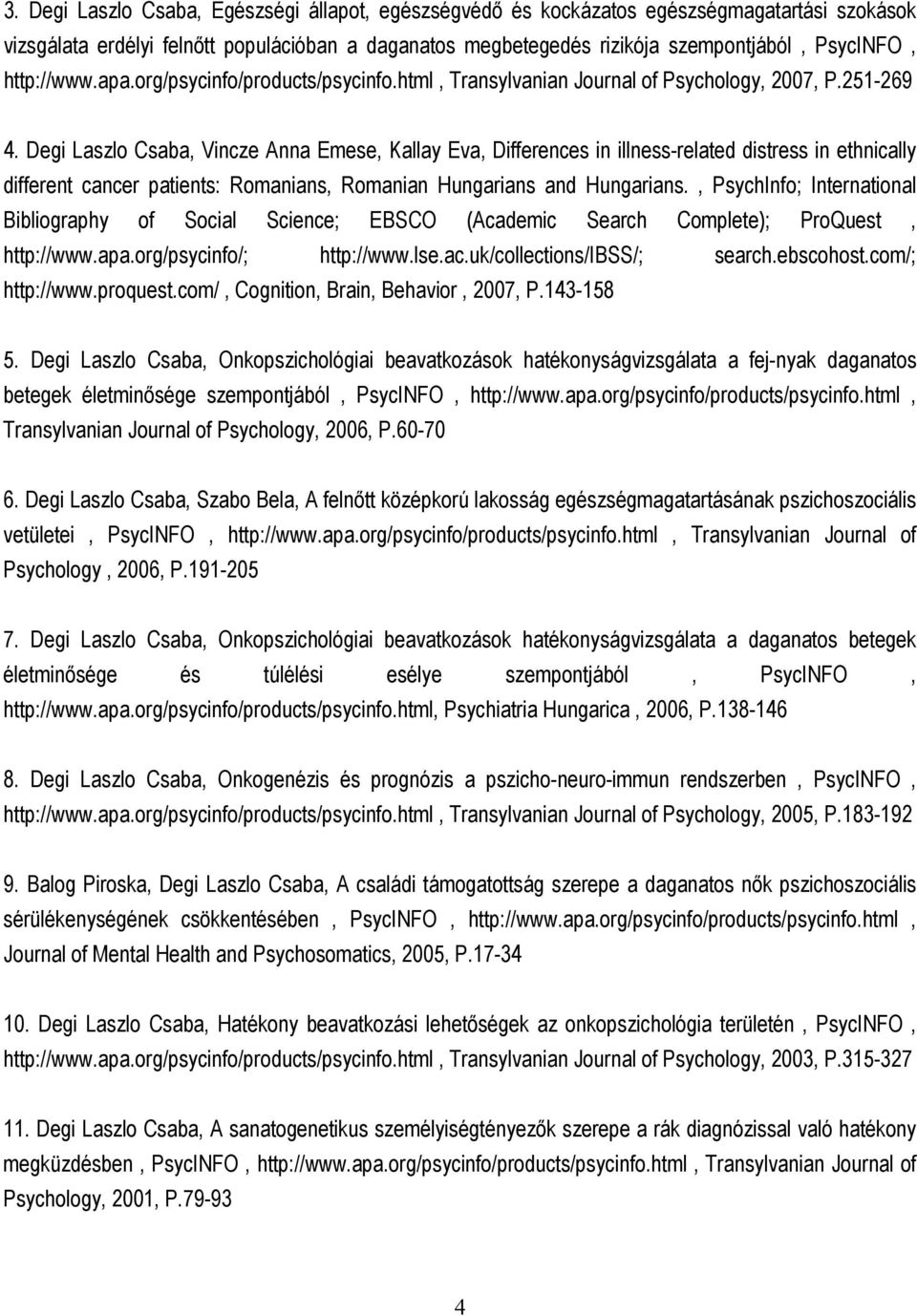 Degi Laszlo Csaba, Vincze Anna Emese, Kallay Eva, Differences in illness-related distress in ethnically different cancer patients: Romanians, Romanian Hungarians and Hungarians.