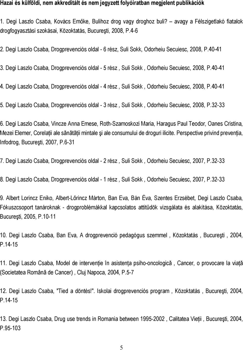 Degi Laszlo Csaba, Drogprevenciós oldal - 5 rész, Suli Sokk, Odorheiu Secuiesc, 2008, P.40-41 4. Degi Laszlo Csaba, Drogprevenciós oldal - 4 rész, Suli Sokk, Odorheiu Secuiesc, 2008, P.40-41 5.