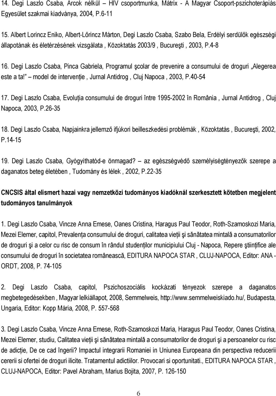 Degi Laszlo Csaba, Pinca Gabriela, Programul şcolar de prevenire a consumului de droguri Alegerea este a ta! model de intervenńie, Jurnal Antidrog, Cluj Napoca, 2003, P.40-54 17.