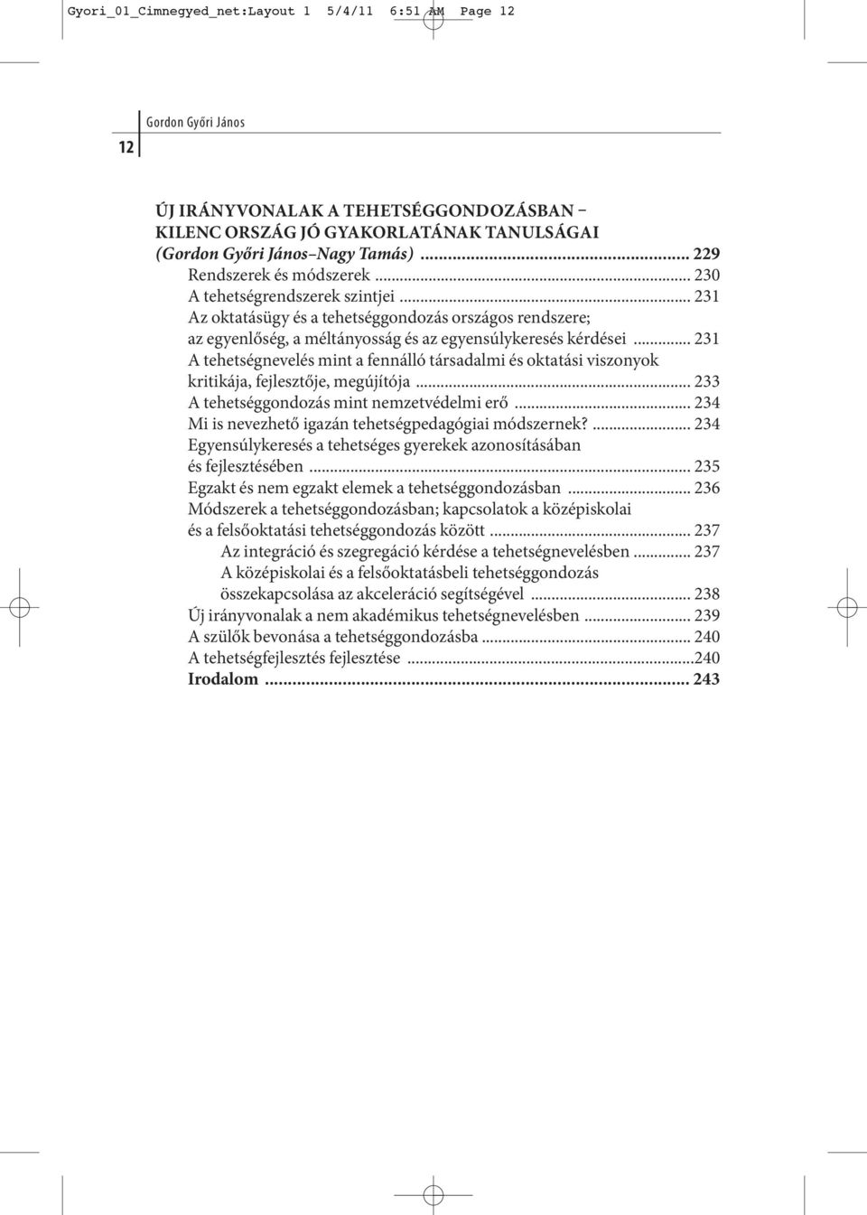 .. 231 A te het ség ne ve lés mint a fennál ló tár sa dal mi és ok ta tá si vi szo nyok kri ti ká ja, fej lesz tő je, megújí tó ja... 233 A tehetséggondozás mint nemzetvédelmi erő.