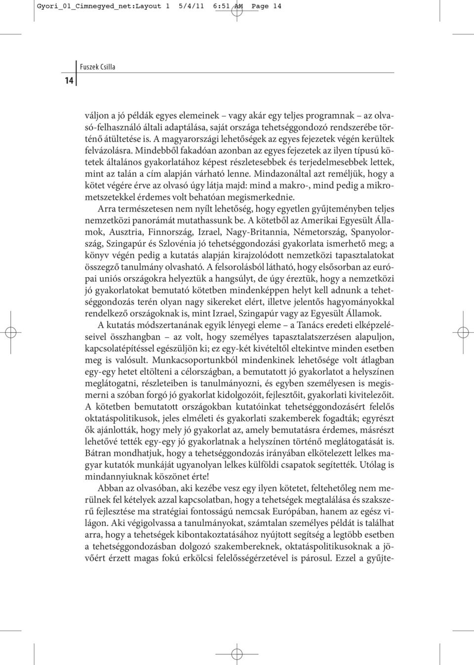 Mindeb ből fa ka dóan azon ban az egyes fe je ze tek az ilyen tí pu sú kötetek általános gyakorlatához képest részletesebbek és terjedelmesebbek lettek, mint az ta lán a cím alap ján vár ha tó len ne.