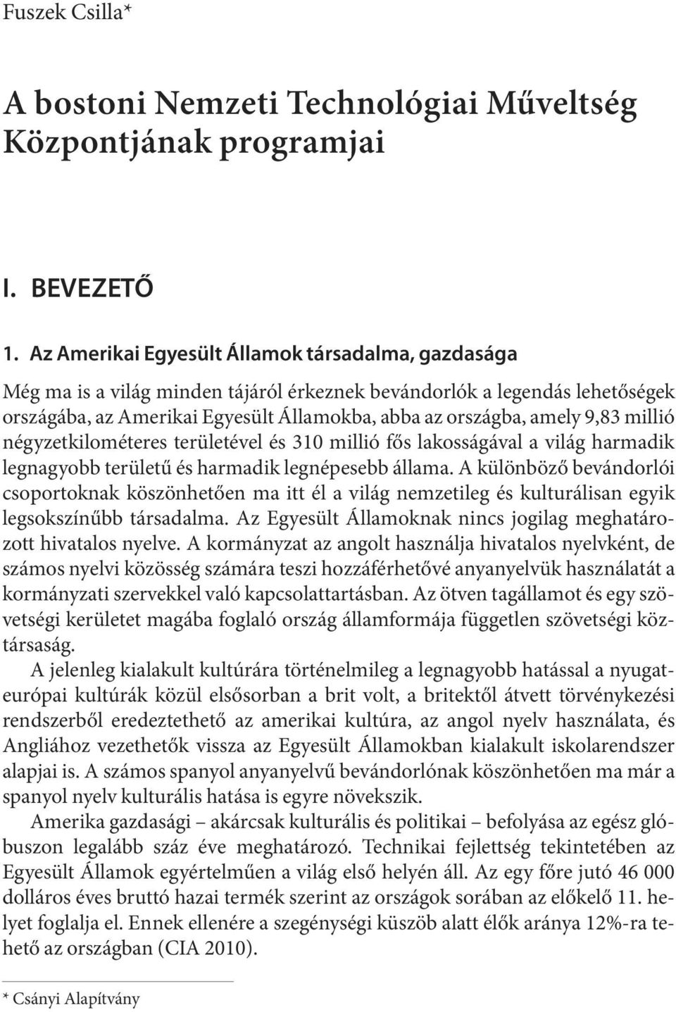 ba, amely 9,83 mil lió négyzetkilométeres te rü le té vel és 310 mil lió fős la kos sá gá val a vi lág har ma dik legnagyobb területű és harmadik legnépesebb állama.