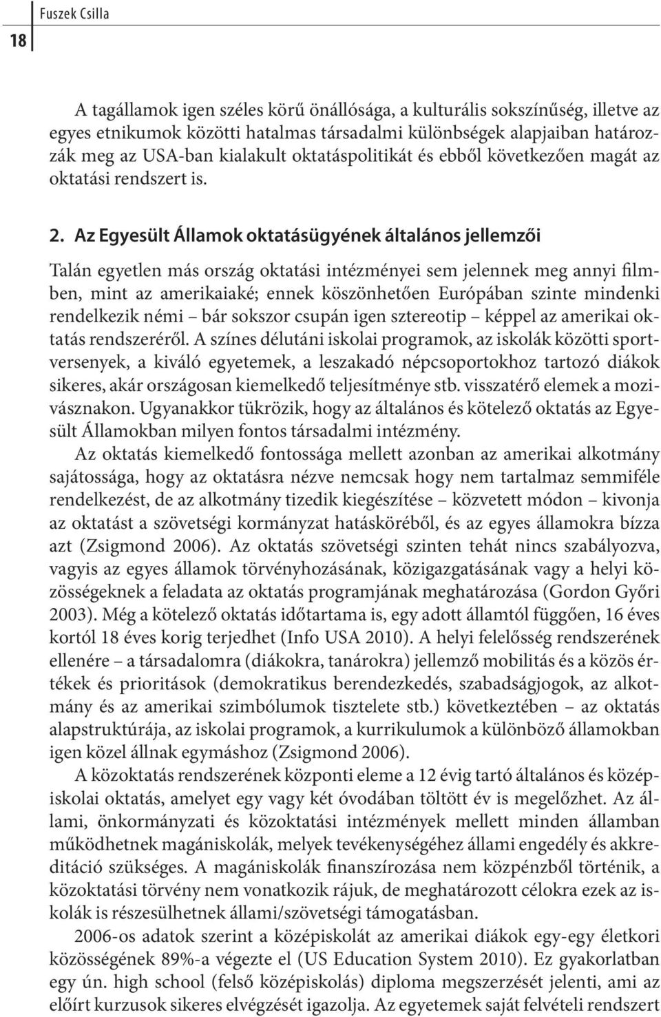 Az Egyesült Államok oktatásügyének általános jellemzői Talán egyetlen más ország oktatási intézményei sem jelennek meg annyi filmben, mint az ame ri kaia ké; en nek kö szön he tően Eu ró pá ban szin