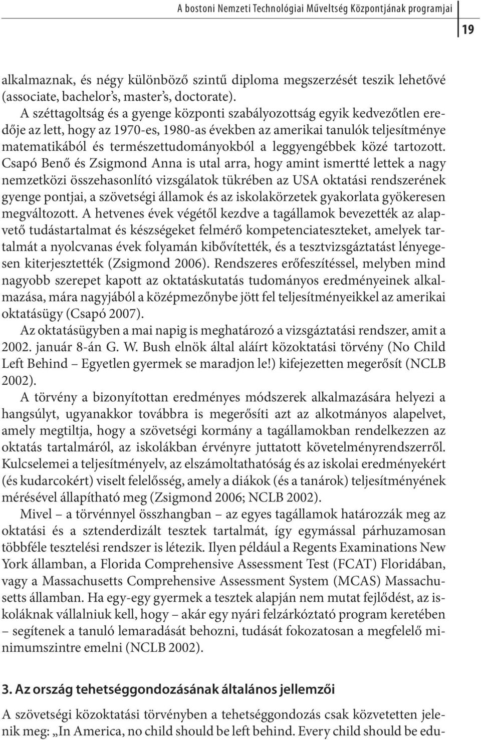 A szét ta golt ság és a gyen ge köz pon ti sza bá lyo zott ság egyik kedvezőtlen eredő je az lett, hogy az 1970-es, 1980-as évek ben az ame ri kai ta nu lók tel je sít mé nye matematikából és