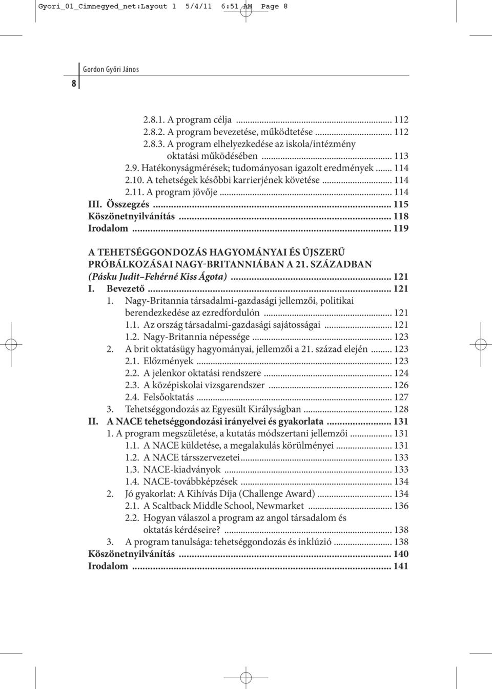 .. 114 III. Össze gzés... 115 Köszönetnyilvánítás... 118 Irodalom... 119 A TE HET SÉG GON DO ZÁS HA GYO MÁ NYAI ÉS ÚJ SZE RŰ PRÓ BÁL KO ZÁ SAI NAGY-B RI TAN NIÁ BAN A 21.